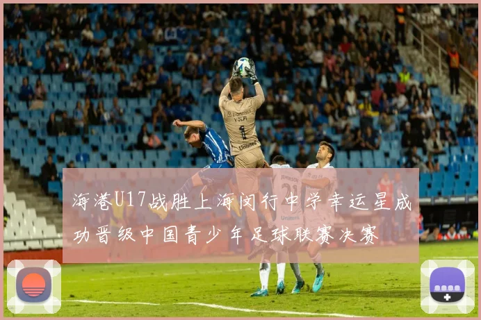 海港U17战胜上海闵行中学幸运星成功晋级中国青少年足球联赛决赛
