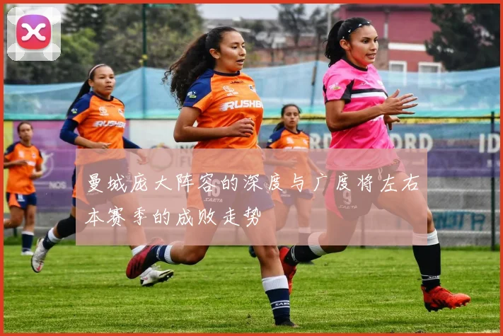 曼城庞大阵容的深度与广度将左右本赛季的成败走势